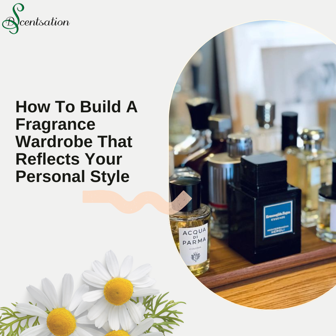 How To Build A Fragrance Wardrobe That Reflects Your Personal Style